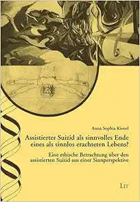 Assistierter Suizid als sinnvolles Ende eines als sinnlos erachteten Lebens?