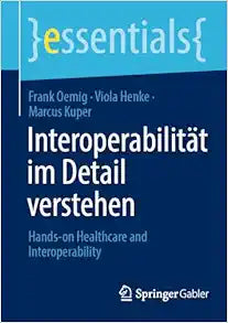 Interoperabilität im Detail verstehen: Hands-on Healthcare & Interoperability (essentials) (German Edition)