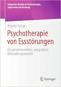 Psychotherapie von Essstörungen: Ein gendersensibles, integratives Behandlungsmodell (Integrative Modelle in Psychotherapie, Supervision und Beratung) (German Edition)
