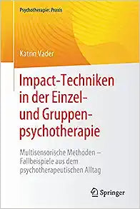 Impact-Techniken in der Einzel- und Gruppenpsychotherapie: Multisensorische Methoden – Fallbeispiele aus dem psychotherapeutischen Alltag (Psychotherapie: Praxis) (German Edition)