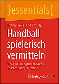 Handball spielerisch vermitteln: Eine Einführung für Lehrkräfte, Coaches und Studierende (essentials) (German Edition)