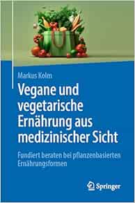 Vegane und vegetarische Ernährung aus medizinischer Sicht: Fundiert beraten bei pflanzenbasierten Ernährungsformen (German Edition)