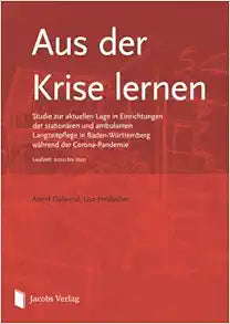 Aus der Krise lernen: Studie zur aktuellen Lage in Einrichtungen der stationären und ambulanten Langzeitpflege in Baden-Württemberg während der … Laufzeit: 2020 bis 2021 (German Edition)