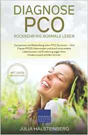 Diagnose PCO – Rückkehr ins normale Leben: Symptome und Behandlung beim PCO Syndrom, Wie Frauen PCOS überwinden und durch eine andere Lebensweise und Ernährung sogar ihren Kinderwunsch erfüllen können