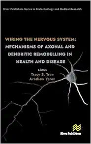 Wiring the Nervous System: Mechanisms of Axonal and Dendritic Remodelling in Health and Disease (River Publishers Series in Biotechnology and Medical Research)