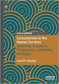 Consumerism in the Human Services: Rationale, Evolution, Perspectives, and Policy Strategies