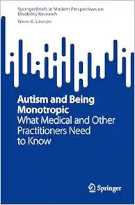 Autism and Being Monotropic: What Medical and Other Practitioners Need to Know (SpringerBriefs in Modern Perspectives on Disability Research)