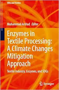 Enzymes in Textile Processing: A Climate Changes Mitigation Approach: Textile Industry, Enzymes, and SDGs (SDGs and Textiles)