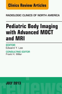 Pediatric Body Imaging with Advanced MDCT and MRI, An Issue of Radiologic Clinics of North America, 1e (The Clinics: Radiology)