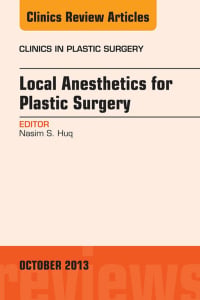 Local Anesthesia for Plastic Surgery, An Issue of Clinics in Plastic Surgery (The Clinics: Surgery)