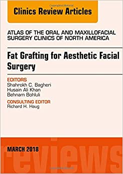 Fat Grafting for Aesthetic Facial Surgery, An Issue of Atlas of the Oral & Maxillofacial Surgery Clinics (Volume 26-1) (The Clinics: Dentistry, Volume 26-1)