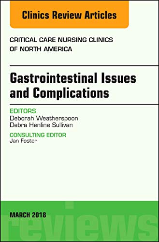 Gastrointestinal Issues and Complications, An Issue of Critical Care Nursing Clinics of North America (Volume 30-1) (The Clinics: Nursing (Volume 30-1))