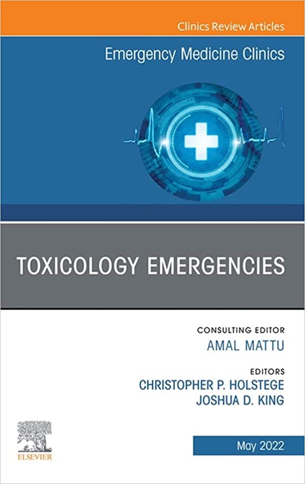 Toxicology Emergencies, An Issue of Emergency Medicine Clinics of North America (The Clinics: Internal Medicine, Volume 40-2)