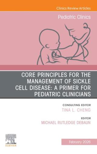Core Principles for the Management of Sickle Cell Disease: A Primer for Pediatric Clinicians, An Issue of Pediatric Clinics of North America