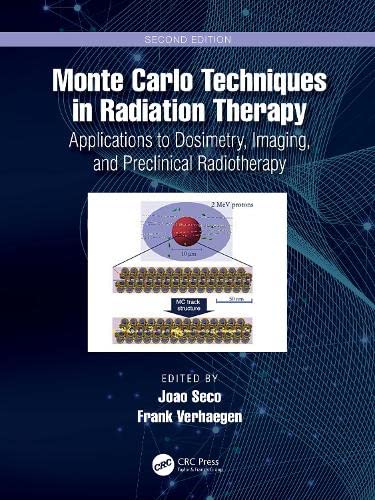 Monte Carlo Techniques in Radiation Therapy: Applications to Dosimetry, Imaging, Preclinical Radiotherapy, 2nd Edition