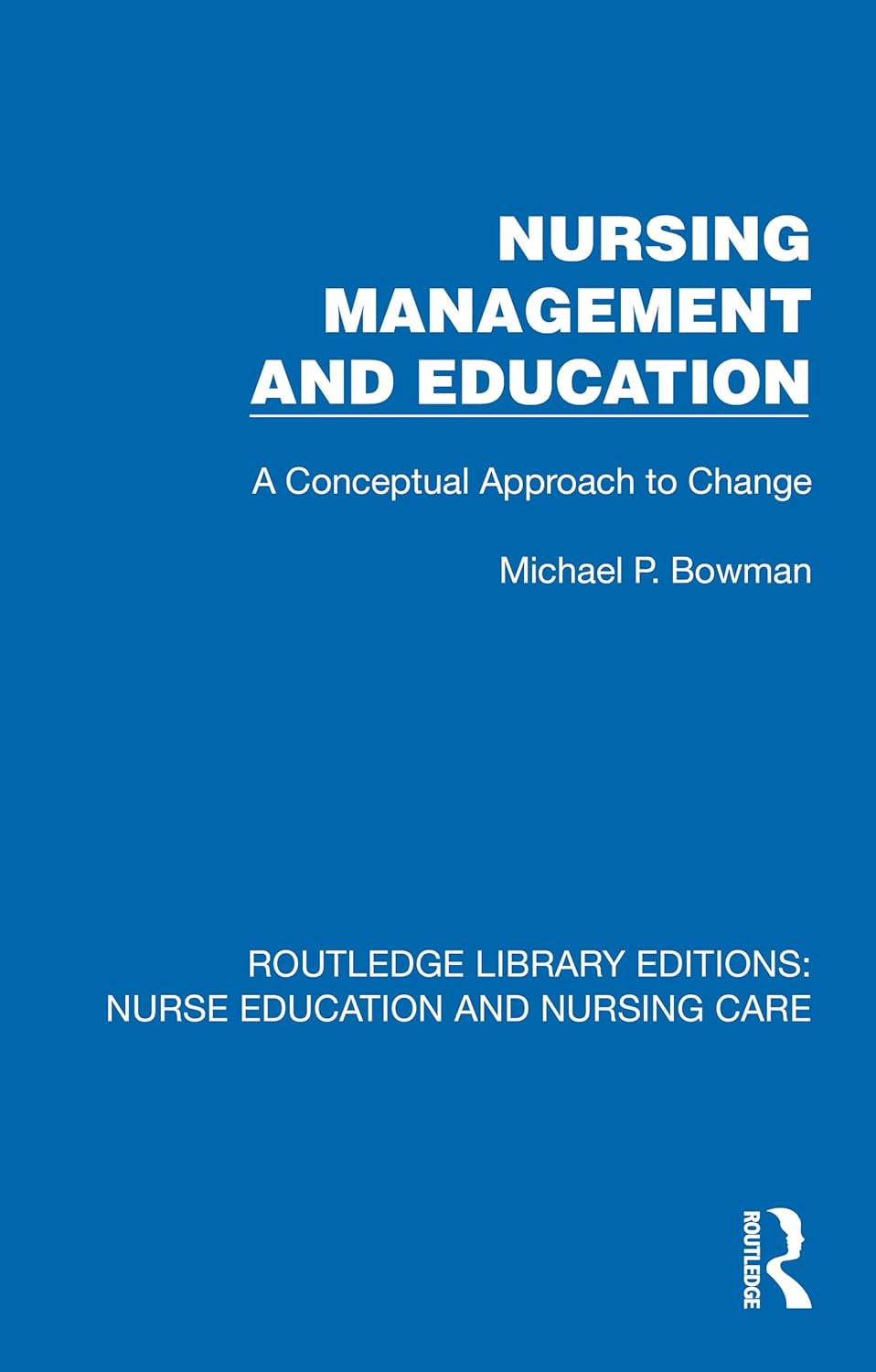 Nursing Management and Education: A Conceptual Approach to Change (Routledge Library Editions: Nurse Education and Nursing Care)