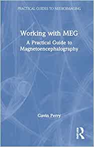 Working with MEG: A Practical Guide to Magnetoencephalography (Practical Guides to Neuroimaging)