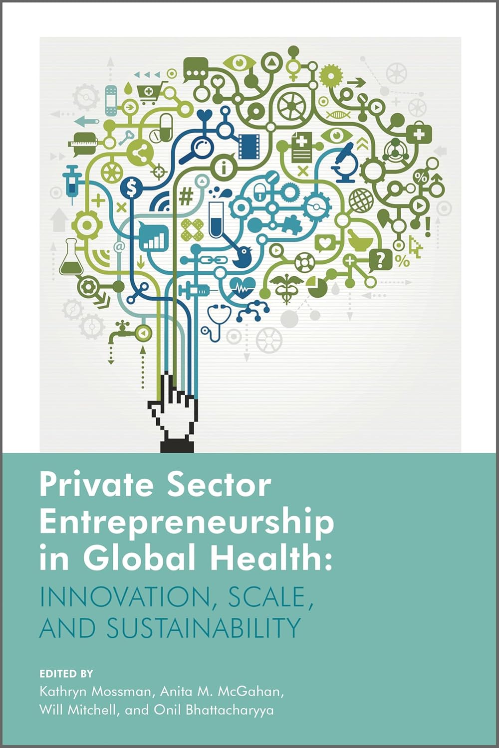Private Sector Entrepreneurship in Global Health: Innovation, Scale, and Sustainability (Rotman-Utp Publishing – Business and Sustainability)