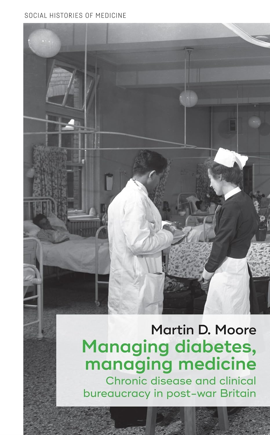 Managing diabetes, managing medicine: Chronic disease and clinical bureaucracy in post-war Britain (Social Histories of Medicine, 15)