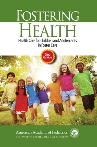 Fostering Health: Health Care for Children and Adolescents in Foster Care, 3rd Edition
