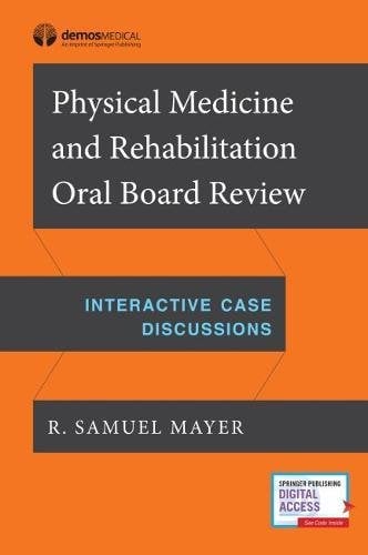 Physical Medicine and Rehabilitation Oral Board Review: Interactive Case Discussions (PDF)