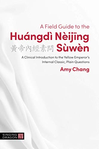 A Field Guide to the Huángdì Nèijing Sùwèn (The Classics of Chinese Medicine in Clinical Practice)