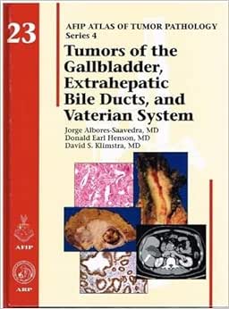 Tumors of the Gallbladder, Extrahepatic Bile Ducts, and Vaterian System (AFIP Atlas of Tumor Pathology, Series 4, 23)