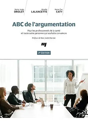 ABC de l’argumentation, 2e édition: Pour les professionnels de la santé et toute autre personne qui souhaite convaincre (French Edition)