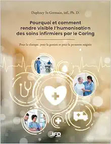 Pourquoi et comment rendre visible l’humanisation des soins infirmiers par le Caring: Pour la clinique, pour la gestion et pour la personne soignée (French Edition)