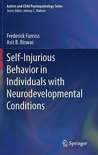 Self-Injurious Behavior in Individuals with Neurodevelopmental Conditions (Autism and Child Psychopathology Series)
