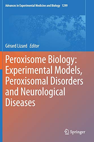 Peroxisome Biology: Experimental Models, Peroxisomal Disorders and Neurological Diseases (Advances in Experimental Medicine and Biology, 1299)