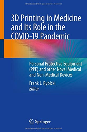 3D Printing in Medicine and Its Role in the COVID-19 Pandemic: Personal Protective Equipment (PPE) and other Novel Medical and Non-Medical Devices