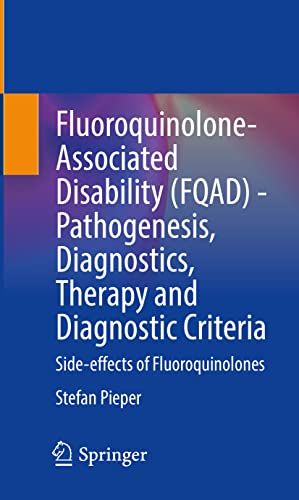 Fluoroquinolone-Associated Disability (FQAD) – Pathogenesis, Diagnostics, Therapy and Diagnostic Criteria: Side-effects of Fluoroquinolones