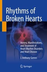 Rhythms of Broken Hearts : History, Manifestations, and Treatment of Heart Rhythm Disorders and Heart Disease
