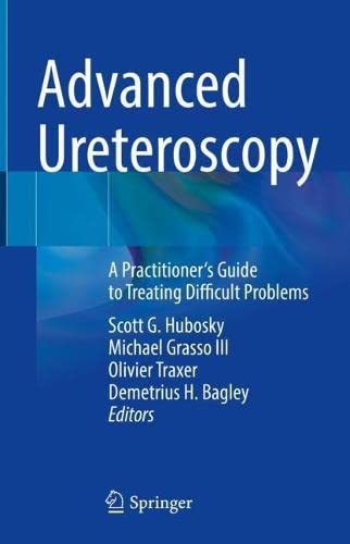 Advanced Ureteroscopy: A Practitioner’s Guide to Treating Difficult Problems