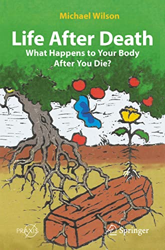 Life After Death: What Happens to Your Body After You Die? (Springer Praxis Books)