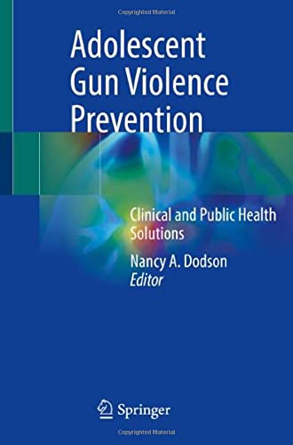 Adolescent Gun Violence Prevention: Clinical and Public Health Solutions