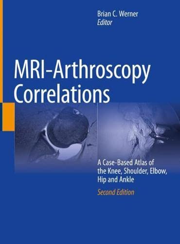MRI-Arthroscopy Correlations: A Case-Based Atlas of the Knee, Shoulder, Elbow, Hip and Ankle, 2nd Edition