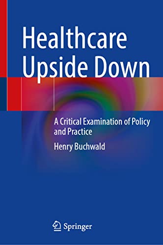 Healthcare Upside Down: A Critical Examination of Policy and Practice