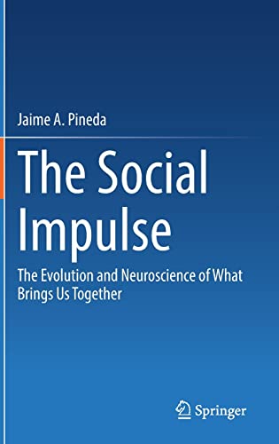 The Social Impulse: The Evolution and Neuroscience of What Brings Us Together