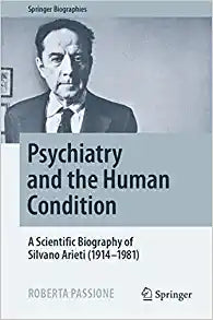 Psychiatry and the Human Condition: A Scientific Biography of Silvano Arieti (1914–1981) (Springer Biographies)