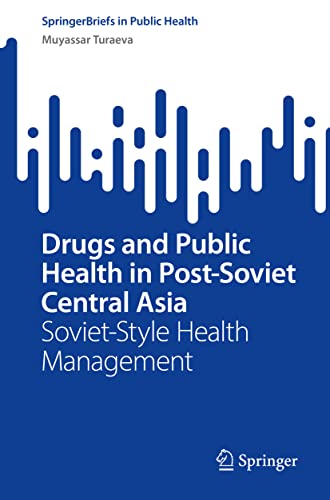Drugs and Public Health in Post-Soviet Central Asia: Soviet-Style Health Management (SpringerBriefs in Public Health)