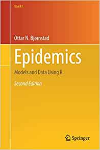 Epidemics: Models and Data Using R (Use R!), 2nd Edition