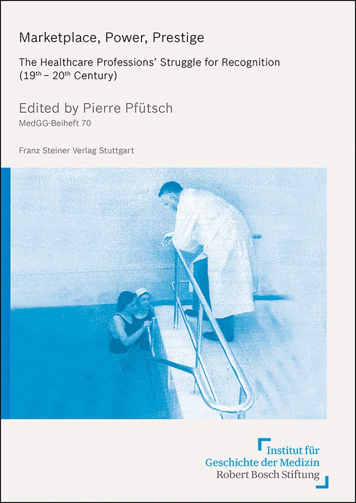 Marketplace, Power, Prestige: The Healthcare Professions (Medizin, Gesellschaft Und Geschichte – Beihefte, 70)