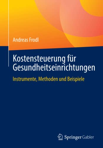 Kostensteuerung für Gesundheitseinrichtungen: Instrumente, Methoden und Beispiele (German Edition)