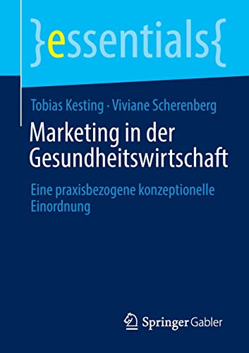 Marketing in der Gesundheitswirtschaft: Eine praxisbezogene konzeptionelle Einordnung (essentials) (German Edition)