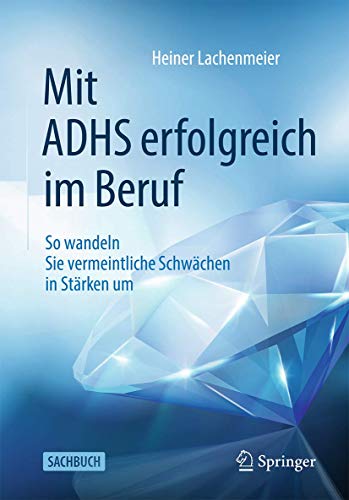 Mit ADHS erfolgreich im Beruf: So wandeln Sie vermeintliche Schwächen in Stärken um (German Edition)