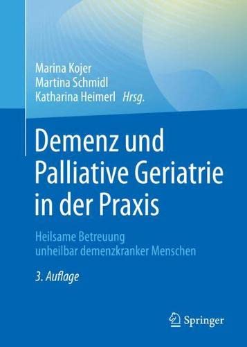 Demenz und Palliative Geriatrie in der Praxis: Heilsame Betreuung unheilbar demenzkranker Menschen (German Edition)