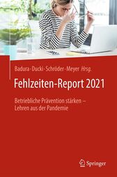 Fehlzeiten-Report 2021 : Betriebliche Prävention stärken – Lehren aus der Pandemie
