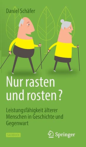 Nur rasten und rosten?: Leistungsfähigkeit älterer Menschen in Geschichte und Gegenwart (German Edition)
